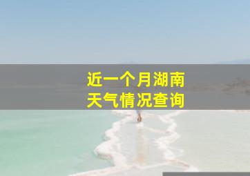 近一个月湖南天气情况查询