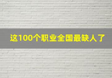 这100个职业全国最缺人了