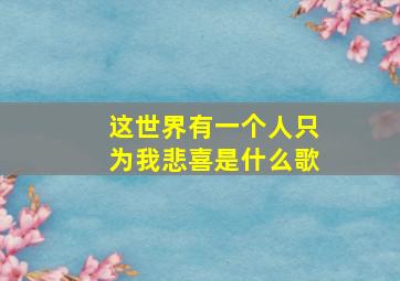 这世界有一个人只为我悲喜是什么歌