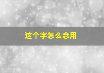 这个字怎么念用