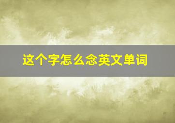 这个字怎么念英文单词