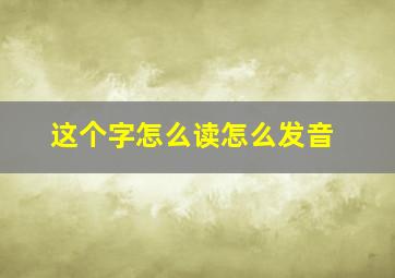 这个字怎么读怎么发音