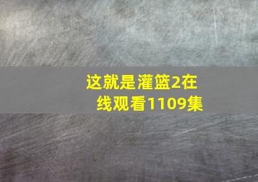 这就是灌篮2在线观看1109集