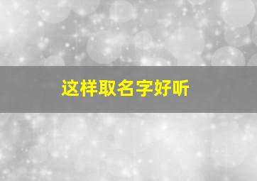 这样取名字好听