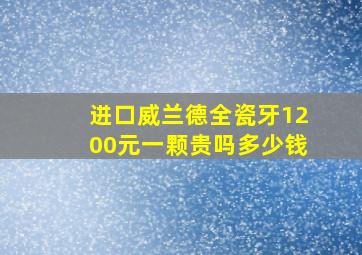 进口威兰德全瓷牙1200元一颗贵吗多少钱