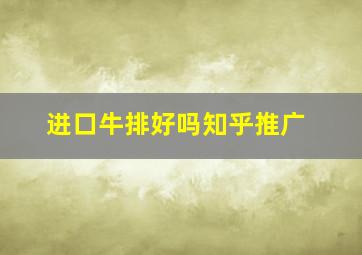 进口牛排好吗知乎推广