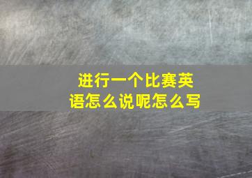 进行一个比赛英语怎么说呢怎么写