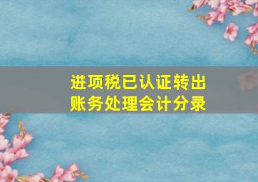 进项税已认证转出账务处理会计分录