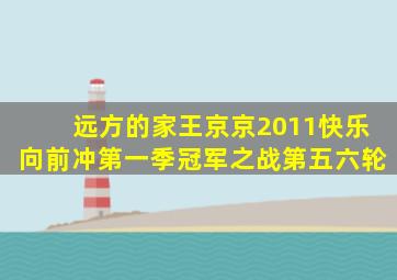 远方的家王京京2011快乐向前冲第一季冠军之战第五六轮