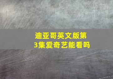 迪亚哥英文版第3集爱奇艺能看吗