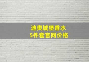 迪奥城堡香水5件套官网价格