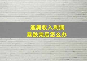 迪奥收入利润暴跌完后怎么办