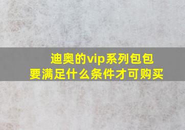 迪奥的vip系列包包要满足什么条件才可购买