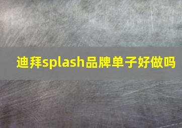 迪拜splash品牌单子好做吗