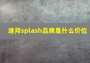 迪拜splash品牌是什么价位