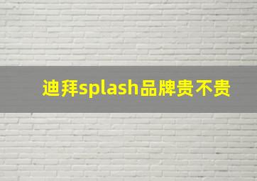 迪拜splash品牌贵不贵