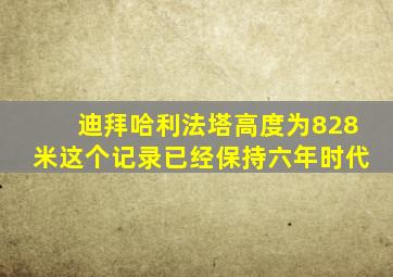 迪拜哈利法塔高度为828米这个记录已经保持六年时代