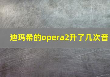 迪玛希的opera2升了几次音