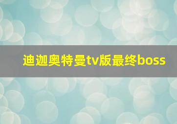 迪迦奥特曼tv版最终boss