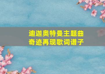 迪迦奥特曼主题曲奇迹再现歌词谱子