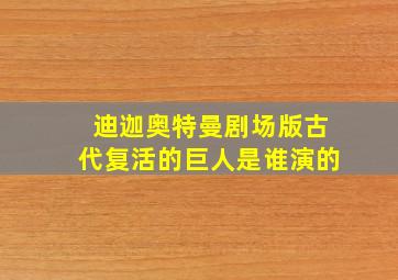 迪迦奥特曼剧场版古代复活的巨人是谁演的