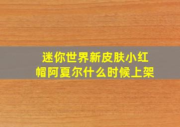 迷你世界新皮肤小红帽阿夏尔什么时候上架