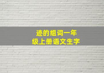 迹的组词一年级上册语文生字