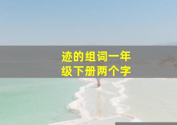 迹的组词一年级下册两个字