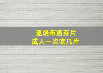 退烧布洛芬片成人一次吃几片