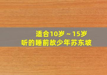 适合10岁～15岁听的睡前故少年苏东坡