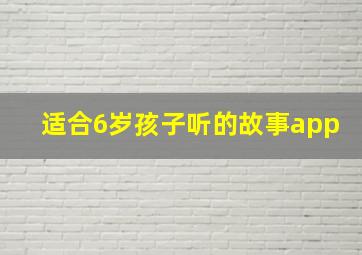 适合6岁孩子听的故事app