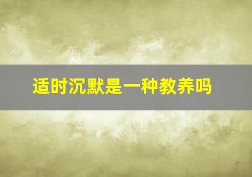 适时沉默是一种教养吗