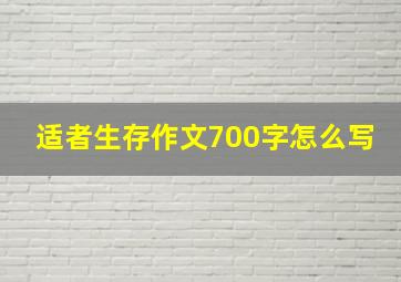 适者生存作文700字怎么写