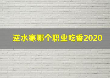 逆水寒哪个职业吃香2020