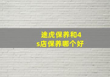 途虎保养和4s店保养哪个好