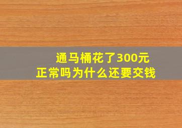 通马桶花了300元正常吗为什么还要交钱