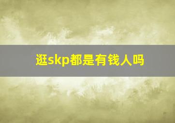 逛skp都是有钱人吗