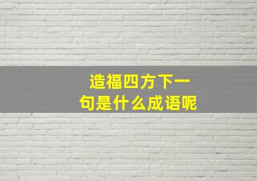 造福四方下一句是什么成语呢