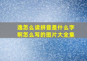 逸怎么读拼音是什么字啊怎么写的图片大全集