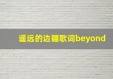 遥远的边疆歌词beyond