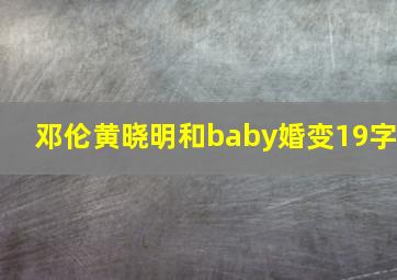 邓伦黄晓明和baby婚变19字