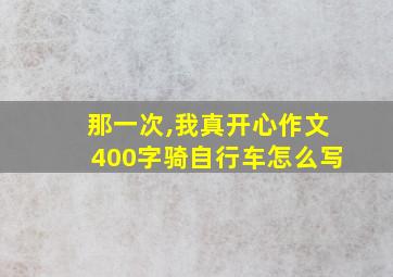 那一次,我真开心作文400字骑自行车怎么写