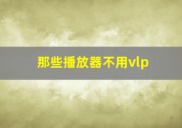 那些播放器不用vlp