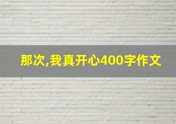 那次,我真开心400字作文