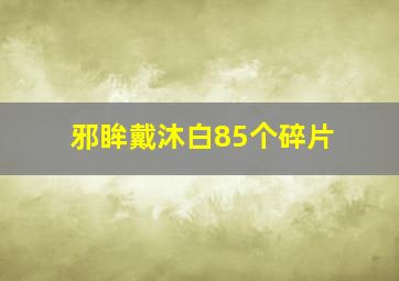 邪眸戴沐白85个碎片