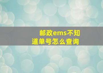 邮政ems不知道单号怎么查询