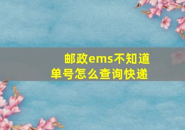 邮政ems不知道单号怎么查询快递