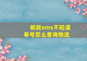 邮政ems不知道单号怎么查询物流