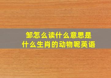 邹怎么读什么意思是什么生肖的动物呢英语