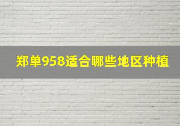 郑单958适合哪些地区种植